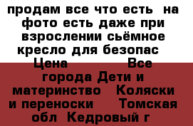 продам все что есть. на фото есть даже при взрослении сьёмное кресло для безопас › Цена ­ 10 000 - Все города Дети и материнство » Коляски и переноски   . Томская обл.,Кедровый г.